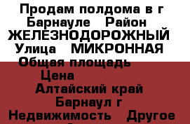  Продам полдома в г.Барнауле › Район ­ ЖЕЛЕЗНОДОРОЖНЫЙ › Улица ­ МИКРОННАЯ › Общая площадь ­ 30 › Цена ­ 1 500 000 - Алтайский край, Барнаул г. Недвижимость » Другое   . Алтайский край